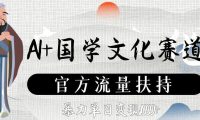 AI+国学文化赛道，官方流量扶持，暴力单日变现1000+