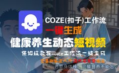 【Coze实操教程】Coze工作流一键生成,健康养生动态,短视频!工作流全流程保姆级教学 !
