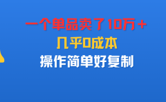 一个单品卖了10万＋，几乎0成本，操作简单好复制