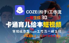 【Coze实操教程】Coze工作流一键生成“3D卡通育儿绘本“短视频!工作流全流程保姆级教学 !1分钟一键生成无人工干预，零基础小白保姆级教程!