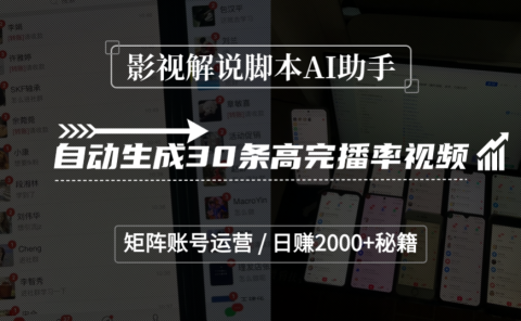 影视解说脚本AI助手，自动生成30条高完播率视频，矩阵账号运营，日赚2000+秘籍