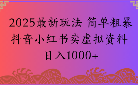 2025最新玩法,简单粗暴通过抖音小红书卖虚拟资料日1000+