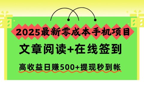 2025最新零成本手机项目,文章阅读+在线签到,高收益日赚500+提现秒到帐