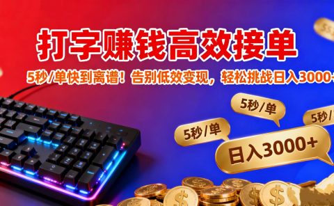 打字赚钱高效接单:5 秒 / 单快到离谱!告别低效变现,轻松挑战日入 3000+
