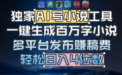 独家AI 写小说工具,一键生成百万字小说,多平台发布赚稿费,轻松日入4位数