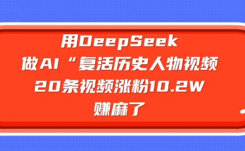 用DeepSeek做复活历史人物AI视频，20条视频涨粉10.2W，赚麻了