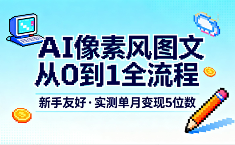 AI像素风图文从0到1全流程，新手友好，实测单月变现5位数
