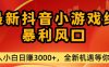 最新抖音小游戏纯暴利风口!小白单日稳赚3000+，全新机遇千万别错过
