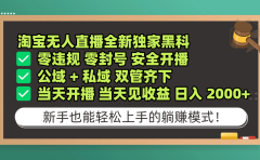 淘宝无人直播,全新独家黑科技,零违规 零封号 安全开播,公域+ 私域 双管齐下,当天开播 当天见收益 日入 2000+
