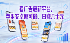 看广告最新平台,苹果安卓都可做,日赚几十元