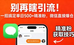 别再瞎引流！一招搞定单日 500 + 精准粉，微信直接爆仓