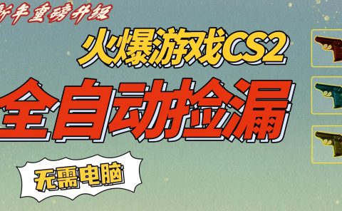 CS2交易市场全自动捡漏赚钱，新年好项目，无需玩游戏，一部手机轻松日入500+【稳定副业】