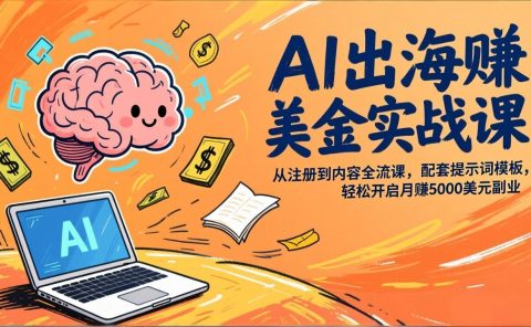 AI出海赚美金实战课,从注册到内容全流程,配套提示词模板,轻松开启月赚5000美元副业