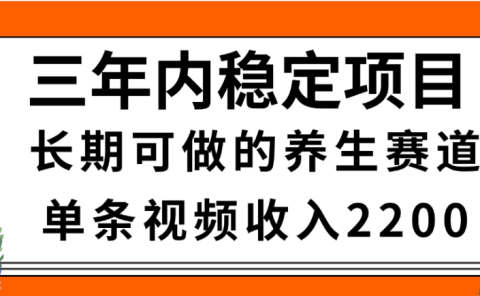 视频号养生赛道,一条视频2200,很简单,长期稳定可做,有人月入3w+