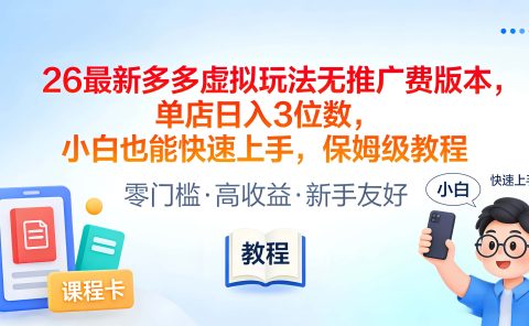 2026最新多多虚拟玩法无推广费版本，单店日入3位数，小白也能快速上手，保姆级教程