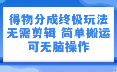 得物分成终极玩法，无需剪辑，只需上传视频即可