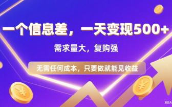 126 一个信息差，一天变现500+，需求量大，复购强，无需任何成本，只要做就能见收益