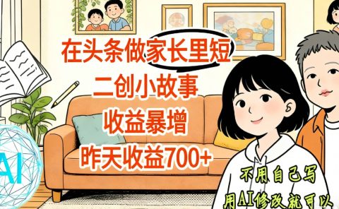 【天呐！】在头条做家长里短二创小故事，收益暴增，昨天收益700+