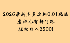 2026最新多多虚拟0.01玩法虚拟也有新门路轻松日入2500!