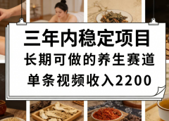 三年内稳定项目长期可做的养生赛道单条视频收入2200