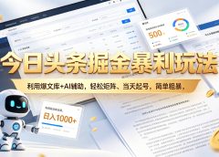 今日头条掘金暴利玩法，利用爆文库+AI辅助，轻松矩阵、当天起号，简单粗暴，日入1000+