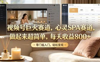 视频号巨火赛道，心灵SPA赛道，做起来超简单，每天收益800+！