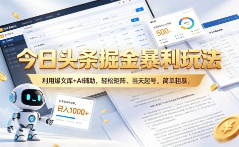 今日头条掘金暴利玩法，利用爆文库+AI辅助，轻松矩阵、当天起号，简单粗暴，日入1000+