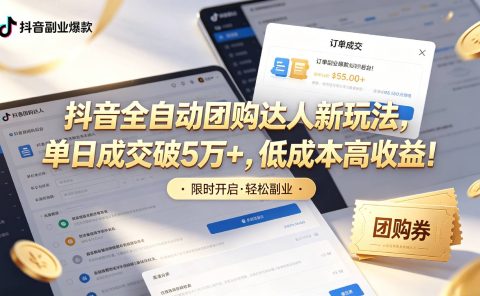 抖音全自动团购达人新玩法，单日成交破5万+，低成本高收益！