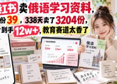 小红书卖俄语学习资料，一份39，338天卖了3204份，到手12w+，教育赛道太香了